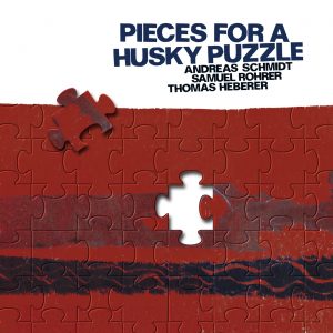 ANDREAS SCHMIDT / SAMUEL ROHER / THOMAS HEBERER – PIECES FOR A HUSKY PUZZLE
