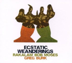 RAKALAM / BOB MOSES / GREG BURK – ECSTATIC WEANDERINGS