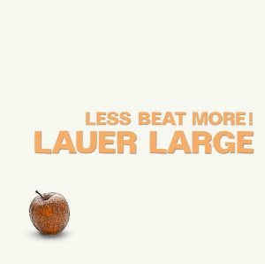 LAUER LARGE – LESS BEAT MORE!