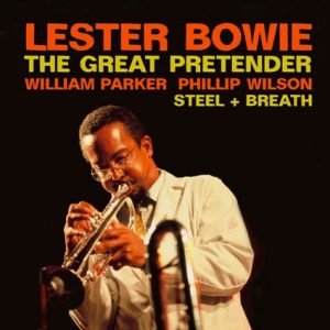 LESTER BOWIE, WILLIAM PARKER & PHILIP WILSON | THE GREAT PRETENDER/STEEL & BREATH