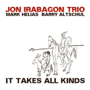 JON IRABAGON TRIO w./MARK HELIAS & BARRY ALTSCHUL – IT TAKES ALL KINDS