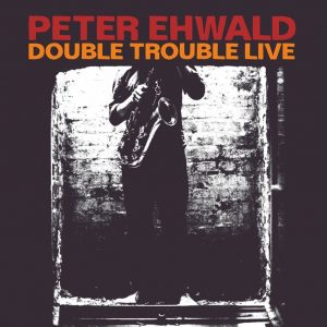 PETER EHWALD DOUBLE TROUBLE – DOUBLE TROUBLE LIVE
