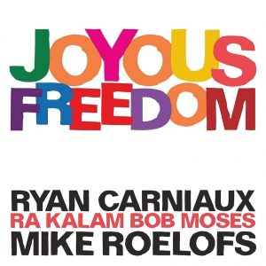 RYAN CARNIAUX / MIKE ROELOFS / RAKALAM BOB MOSES – JOYOUS FREEDOM