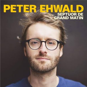 PETER EHWALD – SEPTUOR DE GRAND MATIN
