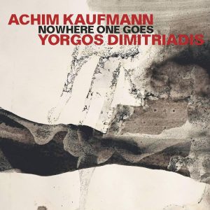 ACHIM KAUFMANN & YORGOS DIMITRIADIS – NOWHERE _NE GOES
