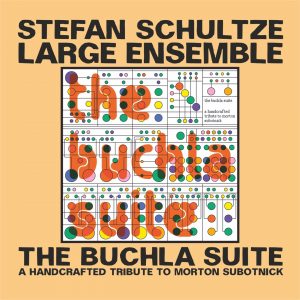 STEFAN SCHULTZE LARGE ENSEMBLE – THE BUCHLA SUITE – A HANDCRAFTED TRIBUTE TO MORTON SUBOTNICK